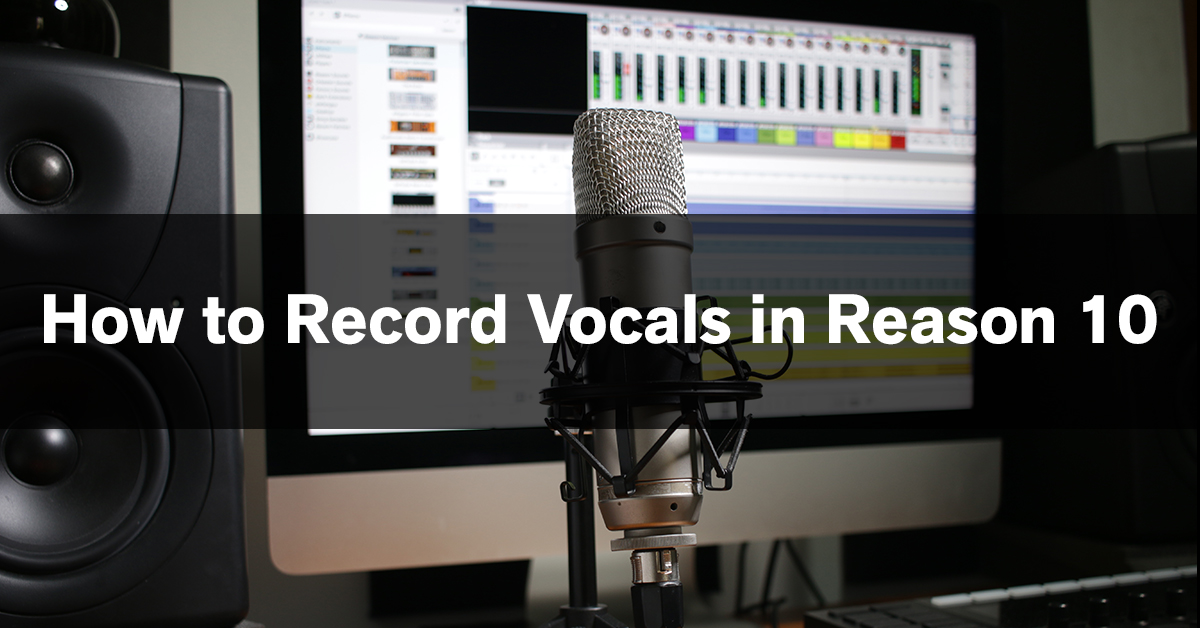 How to Record Vocals in Reason 10